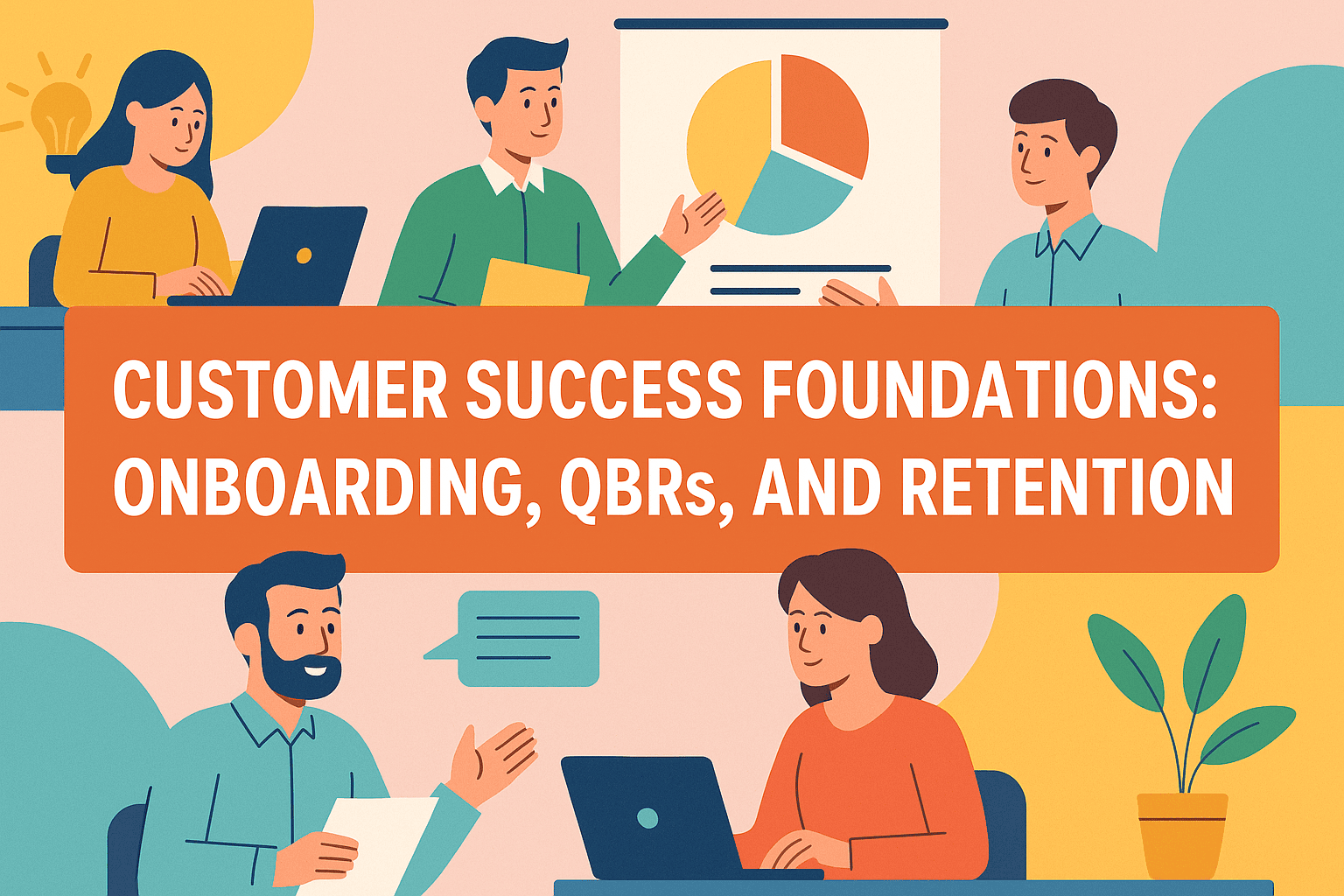 CUSTOMER SUCCESS FOUNDATIONS: ONBOARDING, QBRS, AND RETENTION